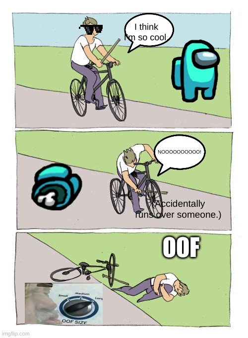 The kid with the bike | I think I'm so cool. NOOOOOOOOOO! (Accidentally runs over someone.); OOF | image tagged in memes,bike fall | made w/ Imgflip meme maker