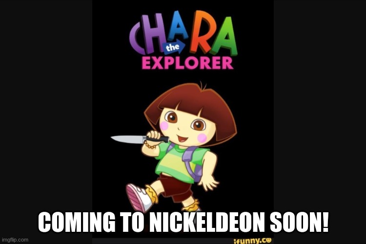 Oh No......... | COMING TO NICKELDEON SOON! | image tagged in who the hell did this undertale | made w/ Imgflip meme maker