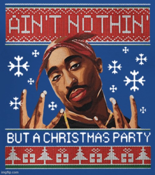 wesssieeeeeeeed | image tagged in tupac ain't nothin' but a christmas party,tupac,christmas sweater,merry christmas,christmas,rapper | made w/ Imgflip meme maker