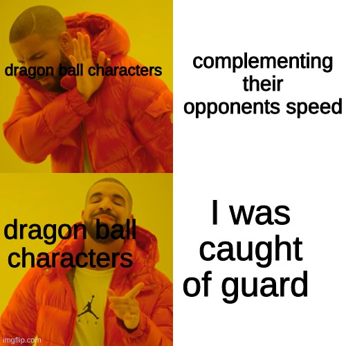 Drake Hotline Bling | complementing their opponents speed; dragon ball characters; I was caught of guard; dragon ball characters | image tagged in memes,drake hotline bling | made w/ Imgflip meme maker