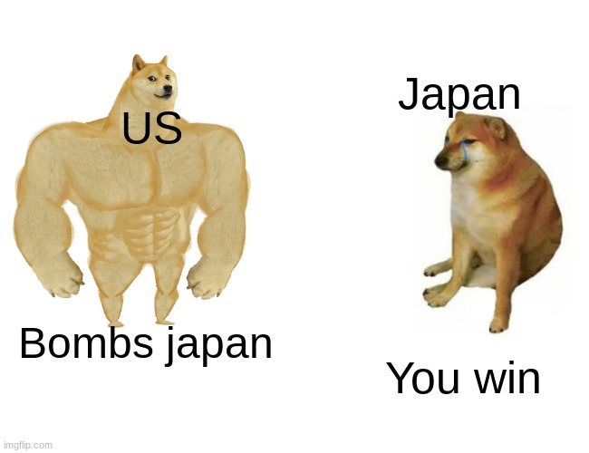 WW2 | Japan; US; Bombs japan; You win | image tagged in memes,buff doge vs cheems | made w/ Imgflip meme maker