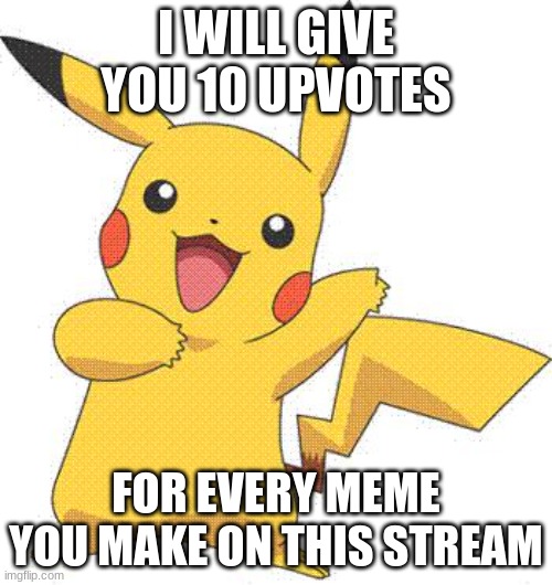 Pokemon | I WILL GIVE YOU 10 UPVOTES; FOR EVERY MEME YOU MAKE ON THIS STREAM | image tagged in pokemon | made w/ Imgflip meme maker