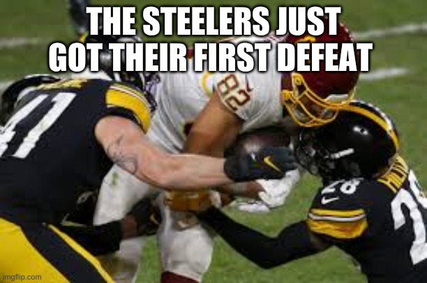 11-1 | THE STEELERS JUST GOT THEIR FIRST DEFEAT | image tagged in nfl | made w/ Imgflip meme maker