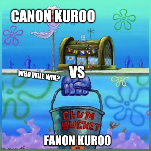 Canon vs Fanon Kuroo | CANON KUROO; VS; WHO WILL WIN? FANON KUROO | image tagged in memes,krusty krab vs chum bucket | made w/ Imgflip meme maker