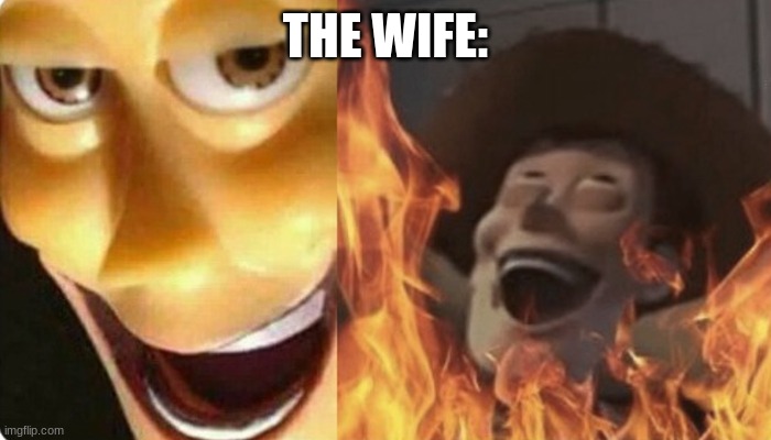 Evil Woody | THE WIFE: | image tagged in evil woody | made w/ Imgflip meme maker