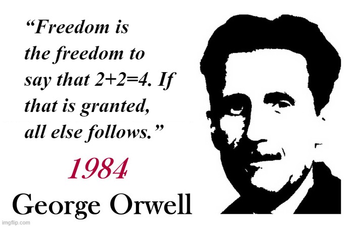 For George Orwell, the relationship of freedom of speech and the *truth* of the thing spoken was critical. | “Freedom is the freedom to say that 2+2=4. If that is granted, all else follows.” | image tagged in george orwell 1984 blank,freedom of speech,free speech,quotes,quote,freedom of the press | made w/ Imgflip meme maker
