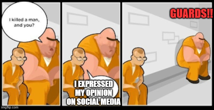 Jail | GUARDS!! I EXPRESSED MY OPINION ON SOCIAL MEDIA | image tagged in jail | made w/ Imgflip meme maker