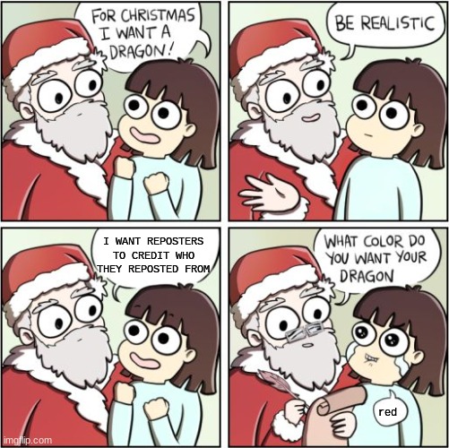 good job child. | I WANT REPOSTERS TO CREDIT WHO THEY REPOSTED FROM; red | image tagged in for christmas i want a dragon,reposters,santa,christmas,oh wow are you actually reading these tags | made w/ Imgflip meme maker