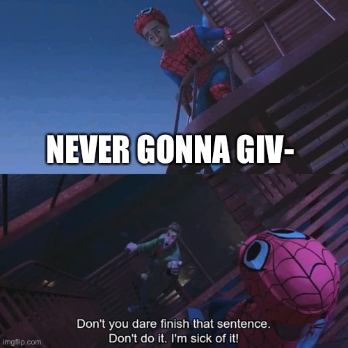 Never gonna giv- | NEVER GONNA GIV- | image tagged in spid-er man | made w/ Imgflip meme maker