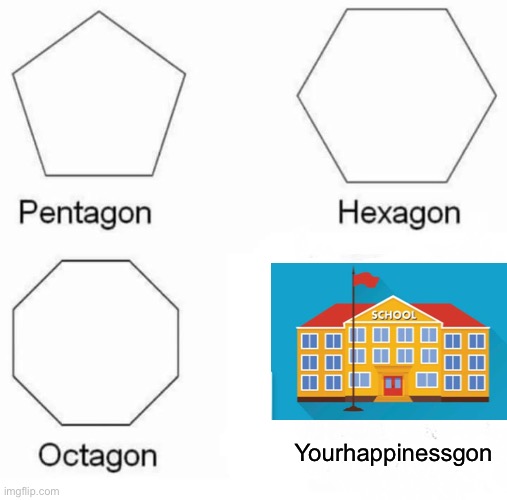 ✨I have four due assignments✨ | Yourhappinessgon | image tagged in memes,pentagon hexagon octagon | made w/ Imgflip meme maker