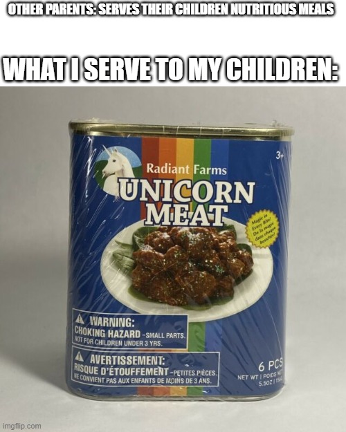 mmmmm, unicorn meat | OTHER PARENTS: SERVES THEIR CHILDREN NUTRITIOUS MEALS; WHAT I SERVE TO MY CHILDREN: | image tagged in unicorn,meat,food | made w/ Imgflip meme maker