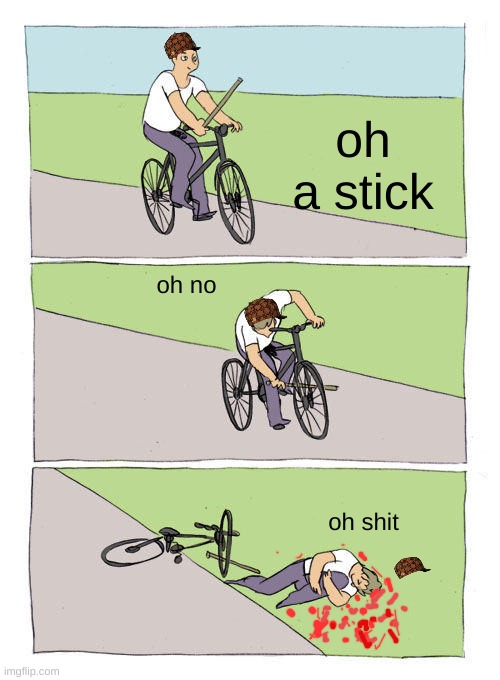 Bike Fall | oh a stick; oh no; oh shit | image tagged in memes,bike fall | made w/ Imgflip meme maker