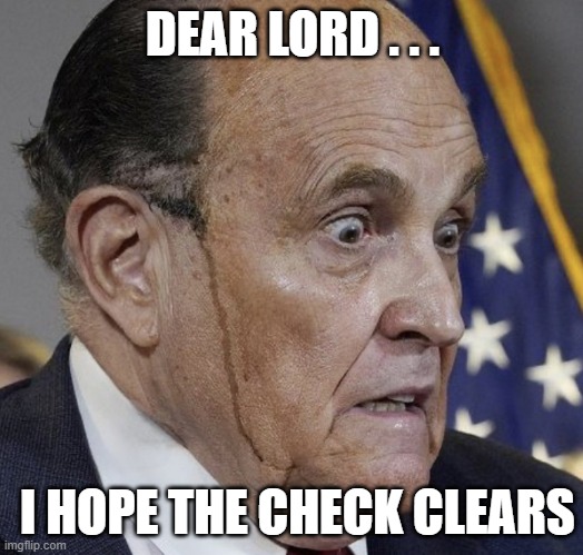 Grampire Ghouliani | DEAR LORD . . . I HOPE THE CHECK CLEARS | image tagged in grampire ghouliani | made w/ Imgflip meme maker