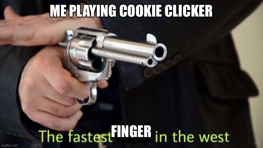 Do you play cookie click if so comment but if not make this meme but different words on the top :) | ME PLAYING COOKIE CLICKER; FINGER | image tagged in fastest draw | made w/ Imgflip meme maker