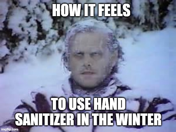 freezing | HOW IT FEELS; TO USE HAND SANITIZER IN THE WINTER | image tagged in freezing | made w/ Imgflip meme maker
