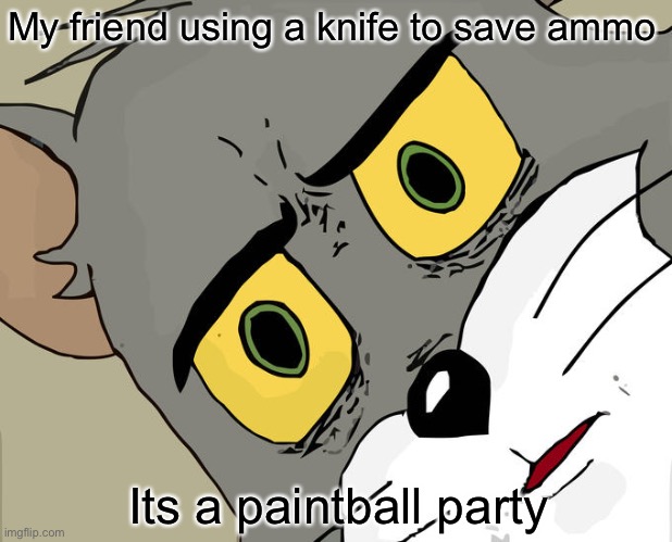 Wait whaaaaaaa | My friend using a knife to save ammo; Its a paintball party | image tagged in memes,unsettled tom | made w/ Imgflip meme maker