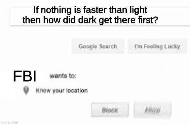 oh no im wanted in 36 states | If nothing is faster than light then how did dark get there first? FBI | image tagged in memes | made w/ Imgflip meme maker