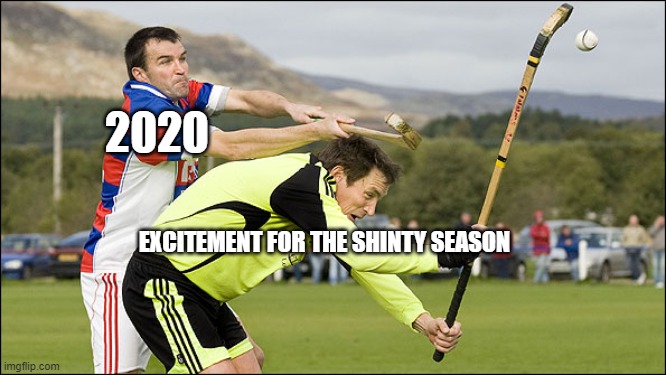 gary innes | 2020; EXCITEMENT FOR THE SHINTY SEASON | image tagged in shinty | made w/ Imgflip meme maker