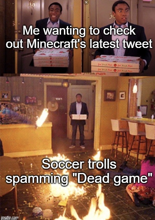 DeaD GaMe |  Me wanting to check out Minecraft's latest tweet; Soccer trolls spamming "Dead game" | image tagged in surprised pizza delivery,minecraft,twitter,soccer | made w/ Imgflip meme maker