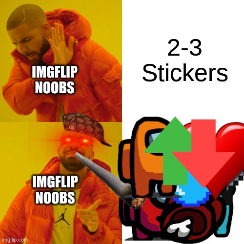 Its true not gonna lie | 2-3 Stickers; IMGFLIP NOOBS; IMGFLIP NOOBS | image tagged in memes,drake hotline bling | made w/ Imgflip meme maker