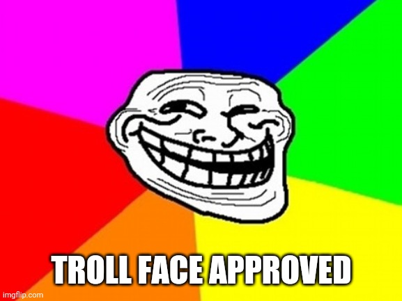 Troll Face Colored Meme | TROLL FACE APPROVED | image tagged in memes,troll face colored | made w/ Imgflip meme maker