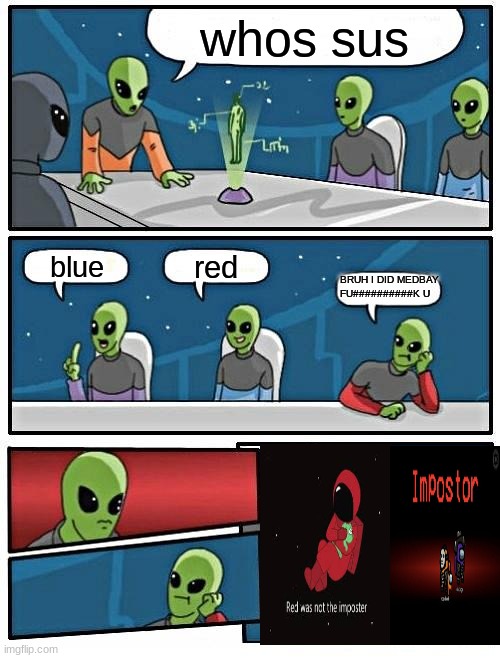 Alien Meeting Suggestion | whos sus; red; blue; BRUH I DID MEDBAY FU##########K U | image tagged in memes,alien meeting suggestion | made w/ Imgflip meme maker