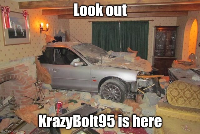I have arrived |  Look out; KrazyBolt95 is here | image tagged in im here | made w/ Imgflip meme maker