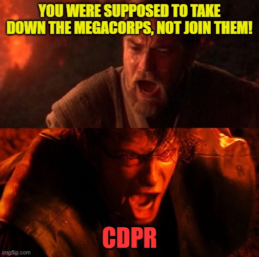Chosen CDPR | YOU WERE SUPPOSED TO TAKE DOWN THE MEGACORPS, NOT JOIN THEM! CDPR | image tagged in anakin and obi wan | made w/ Imgflip meme maker
