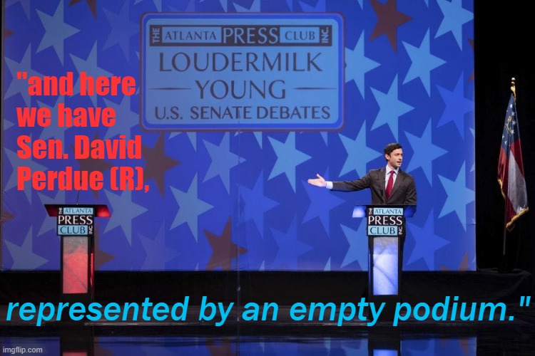 Sen. Perdue didn't show up out of fear he would incriminate himself of financial crimes on-stage. Hah | "and here we have Sen. David Perdue (R), represented by an empty podium." | image tagged in jon ossoff debates empty podium,debate,debates,senate,republican,georgia | made w/ Imgflip meme maker