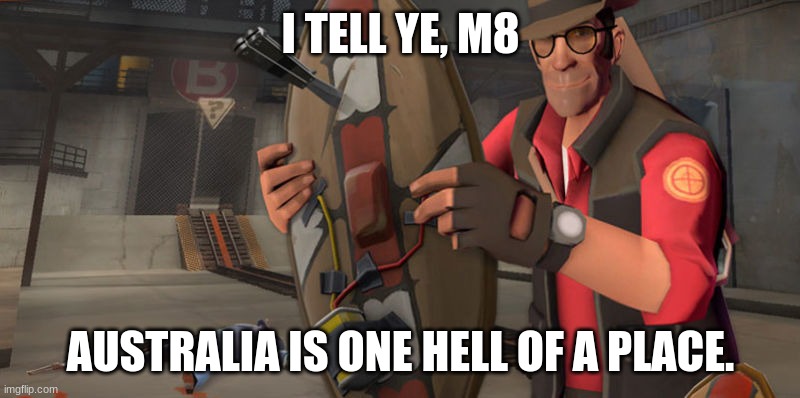 Tf2 sniper | I TELL YE, M8 AUSTRALIA IS ONE HELL OF A PLACE. | image tagged in tf2 sniper | made w/ Imgflip meme maker