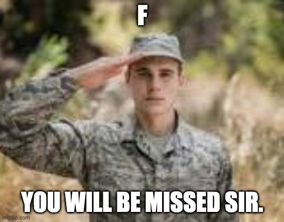 F | F; YOU WILL BE MISSED SIR. | image tagged in so long partner | made w/ Imgflip meme maker