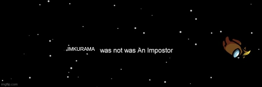 Among us not the imposter | IMKURAMA | image tagged in among us not the imposter | made w/ Imgflip meme maker