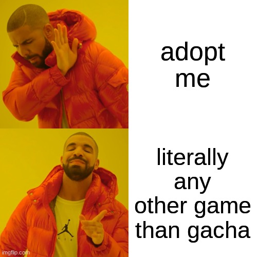 Drake Hotline Bling Meme | adopt me literally any other game than gacha | image tagged in memes,drake hotline bling | made w/ Imgflip meme maker