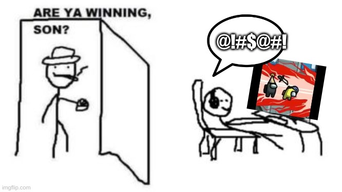 Are ya winning, son? | @!#$@#! | image tagged in are ya winning son | made w/ Imgflip meme maker