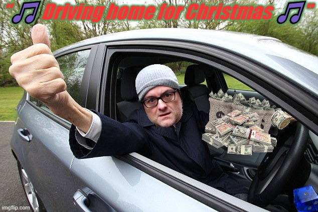 Driving Home | "🎵 Driving home for Christmas 🎵" | image tagged in driving home | made w/ Imgflip meme maker