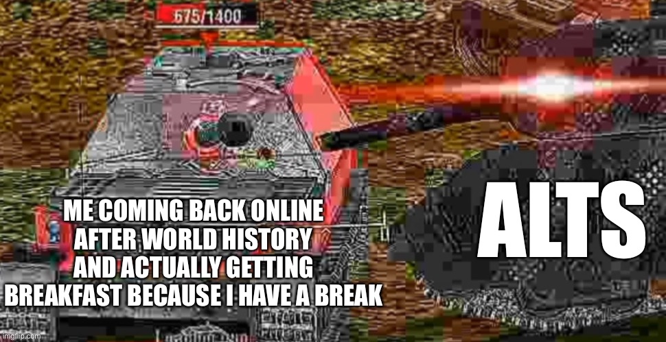 So what’d I miss? | ME COMING BACK ONLINE AFTER WORLD HISTORY AND ACTUALLY GETTING BREAKFAST BECAUSE I HAVE A BREAK; ALTS | made w/ Imgflip meme maker