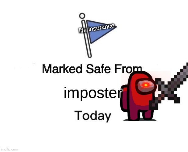Marked Safe From Meme | life insurance; imposter | image tagged in memes,marked safe from | made w/ Imgflip meme maker