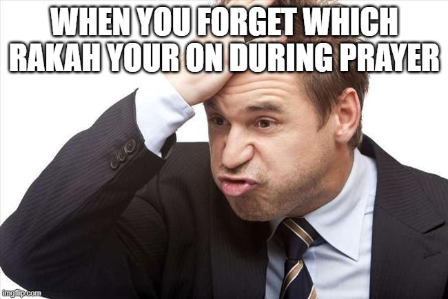I FORGOT | WHEN YOU FORGET WHICH RAKAH YOUR ON DURING PRAYER | image tagged in i forgot | made w/ Imgflip meme maker