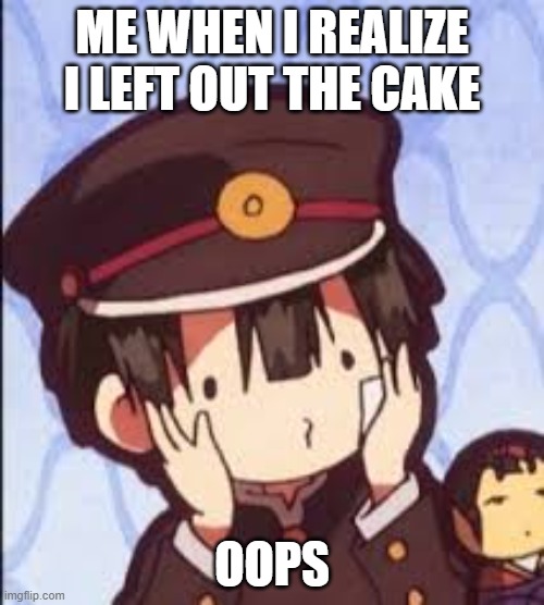 Im really that stupid | ME WHEN I REALIZE I LEFT OUT THE CAKE; OOPS | image tagged in stupidsquad | made w/ Imgflip meme maker