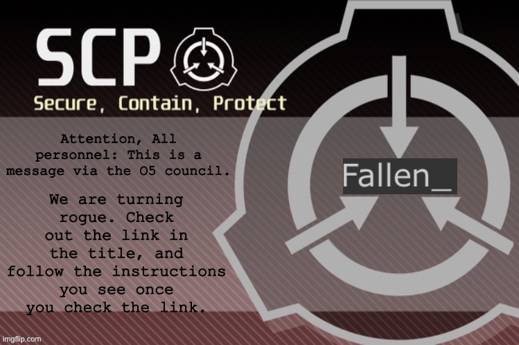 https://imgflip.com/m/CI | We are turning rogue. Check out the link in the title, and follow the instructions you see once you check the link. | image tagged in fallen_ announcement | made w/ Imgflip meme maker