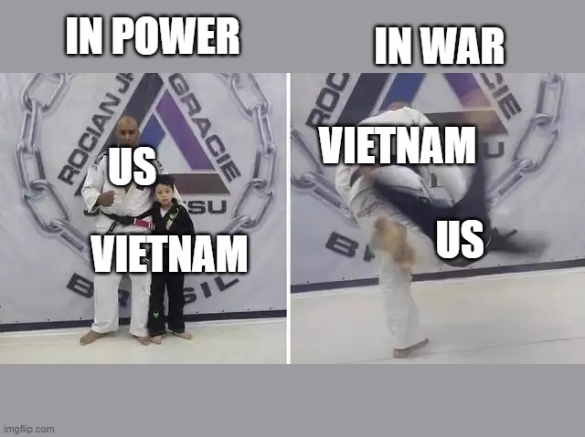 Always give it your all | IN POWER; IN WAR; VIETNAM; US; US; VIETNAM | image tagged in always give it your all | made w/ Imgflip meme maker