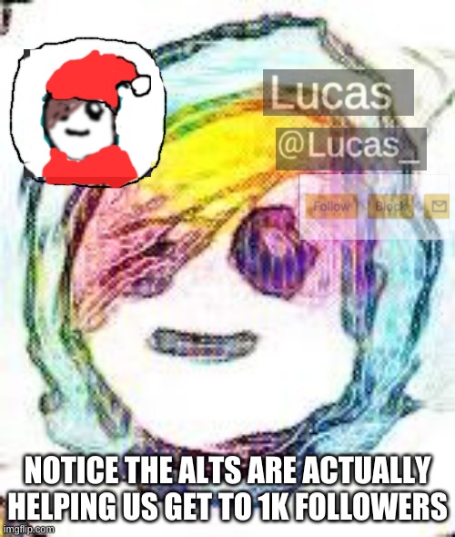 FESTIVE | NOTICE THE ALTS ARE ACTUALLY HELPING US GET TO 1K FOLLOWERS | image tagged in festive | made w/ Imgflip meme maker