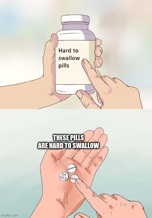 Anti | THESE PILLS ARE HARD TO SWALLOW | image tagged in memes,hard to swallow pills | made w/ Imgflip meme maker