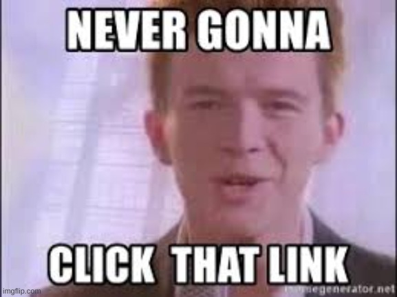 never gonna click that link. | image tagged in rick roll | made w/ Imgflip meme maker