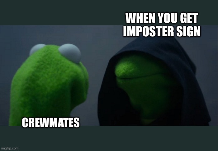 Imposter Kermit | WHEN YOU GET IMPOSTER SIGN; CREWMATES | image tagged in memes,evil kermit | made w/ Imgflip meme maker