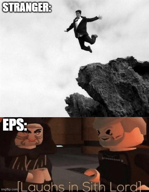 STRANGER: EPS: | image tagged in man jumping off a cliff,laughs in sith lord | made w/ Imgflip meme maker