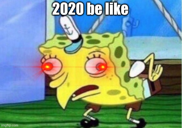 2020 | 2020 be like | image tagged in memes,mocking spongebob | made w/ Imgflip meme maker