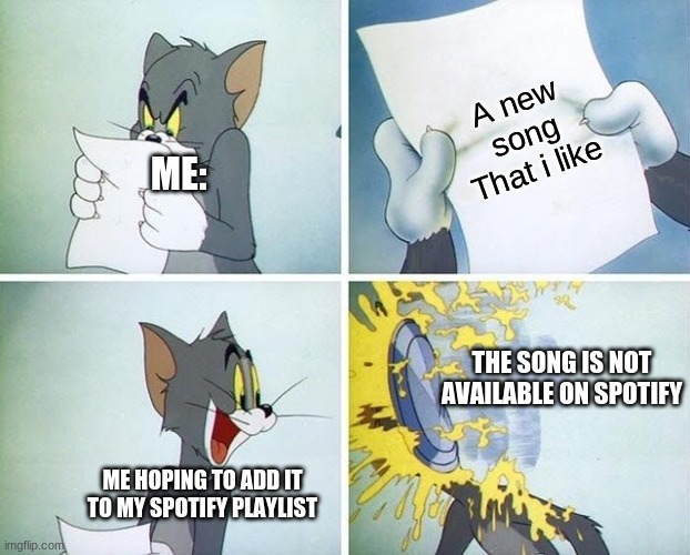 sad | A new song That i like; ME:; THE SONG IS NOT AVAILABLE ON SPOTIFY; ME HOPING TO ADD IT TO MY SPOTIFY PLAYLIST | image tagged in tom and jerry custard pie,spotify | made w/ Imgflip meme maker