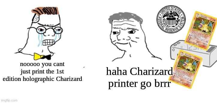 haha Charizard go brrr | nooooo you cant just print the 1st edition holographic Charizard; haha Charizard printer go brrr | image tagged in haha money printer go brrr | made w/ Imgflip meme maker