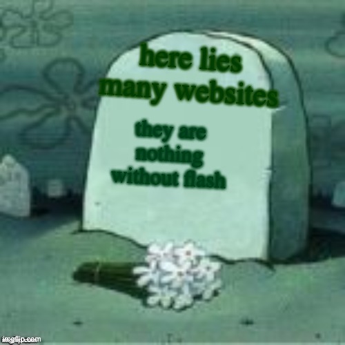 Here Lies X | they are nothing without flash here lies many websites | image tagged in here lies x | made w/ Imgflip meme maker